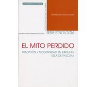 El mito perdido : tradición y modernidad en Rapa Nui (Isla de Pascua) (SIN COLECCION)