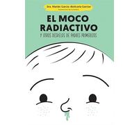 El moco radiactivo: y otros desvelos de padres primerizos (Psicología y salud)