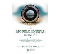 El Modelo de la Nueva Creación: Un paradigma para descubrir los propósitos de restauración de Dios desde la creación hasta la nueva creación
