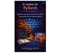 El modelo de PyTorch: Desde los conceptos básicos de las redes neuronales hasta la implementación