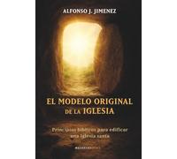 El modelo original de la Iglesia: Principios bíblicos para edificar una Iglesia santa