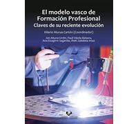 El Modelo Vasco De Formación Profesional: Claves de su reciente evolución (Ikertuz)
