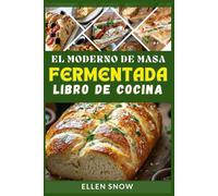 El moderno De masa fermentada Libro de cocina: Deliciosas recetas caseras para hornear panes, baguettes, panqueques y más