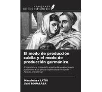 El modo de producción cabila y el modo de producción germánico: El marxismo y la cuestión argelina De una burguesía pusilánime a un ejército hipertrofiado Volumen 1 Período precolonial
