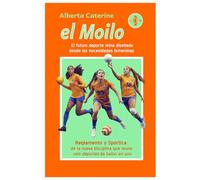el Moilo: El futuro deporte reina, diseñado desde las necesidades femeninas. (Manual de práctica del MOILO. El revolucionario deporte que engloba más de siete disciplinas en una.)