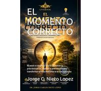 EL MOMENTO CORRECTO: Ni antes ni después: el arte de vencer la procrastinación, superar la precrastinación y transformar tu vida mediante la acción oportuna