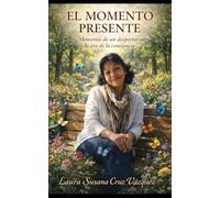 EL MOMENTO PRESENTE: Memorias de un despertar en la era de la conciencia