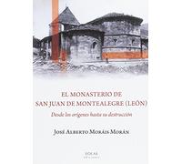 EL MONASTERIO DE SAN JUAN DE MONTEALEGRE (LEÓN): DESDE LOS ORIGENES HASTA SU DESTRUCCIÓN (EOLAS)