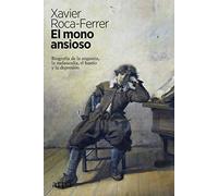 El mono ansioso: Biografía de la angustia, la melancolía, el hastío y la depresión (Ensayo)