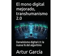 El mono digital mejorado, transhumanismo 2.0: Darwinismo digital 2.1: la nueva fe del algoritmo