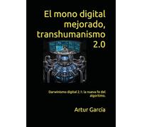 El mono digital mejorado, transhumanismo 2.0: Darwinismo digital 2.1: la nueva fe del algoritmo.