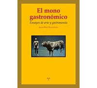 El mono gastronómico: Ensayos de arte y gastronomía (La Comida de la Vida)