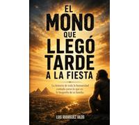 El mono que llegó tarde a la fiesta: La historia de toda la humanidad contada como lo que es: la biografía de tu familia