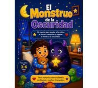 EL MONSTRUO DE LA OSCURIDAD: Un cuento para ayudar a los niños a dormir tranquilos y superar el miedo a la oscuridad (Los Monstruos que Ayudan)