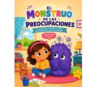 El Monstruo de las Preocupaciones: Un cuento para ayudar a los niños a comprender y calmar sus pensamientos preocupantes (Los Monstruos que Ayudan)