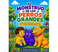 El Monstruo de los Perros Grandes: Un cuento para ayudar a los niños a superar el miedo a los perros grandes (Los Monstruos que Ayudan)