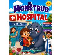 El Monstruo del Hospital: Ayudar a los niños a perder el miedo al hospital cuando necesitan quedarse unas horas o unos días (Los Monstruos que Ayudan)
