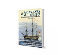 EL MONTAÑÉS Y SU TIEMPO: UN NAVÍO CÁNTABRO AL SERVICIO DE SU MAJESTAD (1794-1810) (HISTORIA CANTABRA)