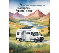 El Motorhome Autosuficiente: Guía esencial para viajar sin depender de nadie.