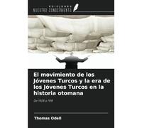 El movimiento de los Jóvenes Turcos y la era de los Jóvenes Turcos en la historia otomana: De 1908 a 1918