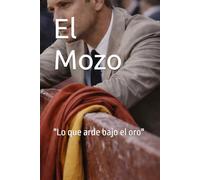 El Mozo: Lo que arde bajo el oro