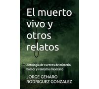 El muerto vivo y otros relatos: Antología de cuentos de misterio, humor y realismo mexicano