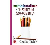 El multiculturalismo y la politica del reconocimiento