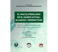 El multilateralismo en el mundo actual: alcances y perspectivas: Instituto Eurolatinoamericano de Estudios para la Integración (IELEPI): 1 (Estudios para la Integración Regional)
