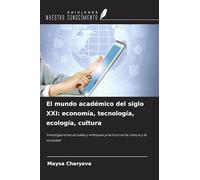 El mundo académico del siglo XXI: economía, tecnología, ecología, cultura: Investigaciones actuales y enfoques prácticos en la ciencia y la sociedad