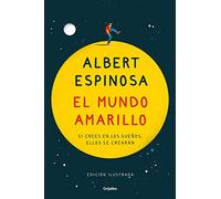 El mundo amarillo (edición ilustrada): Si crees en los sueños, ellos se crearán (FUERA DE COLECCION)
