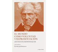 El mundo como voluntad y representación: Volumen 1. Escritos preliminares