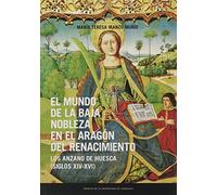 El mundo de la baja nobleza en el Aragón del Renacimiento: Los Anzano de Huesca (siglos XIV-XVI): 18 (Estudios)