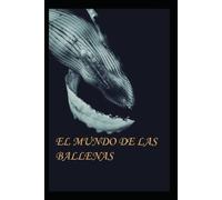 El mundo de las ballenas: Toda la información que precises sobre estos majestuosos animales, una guía apasionante con la mejor información (estudiar)