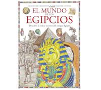 El mundo de los egipcios: Descubre la vida y secretos del antiguo Egipto