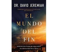 El mundo del fin: Cómo las profecías de Jesús sobre los últimos tiempos moldean nuestras prioridades