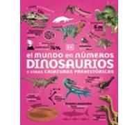El Mundo En Números. Dinosaurios Y Otras Criaturas Prehistóricas