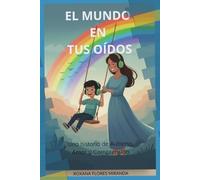EL MUNDO EN TUS OIDOS: UNA HISTORIA DE AUTISMO, AMOR Y COMPRENSION