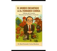 EL MUNDO ENCANTADO DEL DR. FERNANDO CORREA: FÁBULAS DEL CORAZÓN: HISTORIAS QUE ENSEÑAN Y ACARICIAN