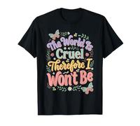 El Mundo es Cruel por lo Tanto no seré Camiseta