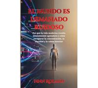 El mundo es demasiado ruidoso: Por qué la vida moderna resulta mentalmente agotadora y cómo recuperar la concentración, la claridad y la calma interior