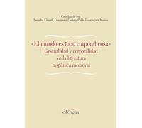 «El mundo es todo corporal cosa». Gestualidad y corporalidad en la literatura hispánica medieval: 22 (Miscelánea del ILT de Cilengua)