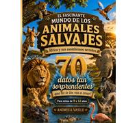 El Mundo Fascinante de los Animales Salvajes: África y Sus Secretos - 70 Datos Increíbles: Guía educativa ilustrada interactiva sobre leones, ... la fauna africana para niños de 9 a 12 años