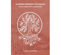 El Mundo Hispánico y su legado. Raíces, desarrollo y proyección.: Lengua y Literatura.