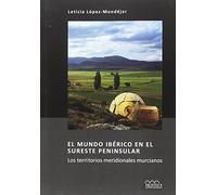 El mundo ibérico en el sureste peninsular: Los territorios meridionales murcianos: 13 (Arqueología y Patrimonio)