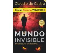 El Mundo Invisible ***NUEVA EDICIÓN*** Donde ocurre la Batalla Final: Con el Rosario Vencerás. (GUERRA ESPIRITUAL)