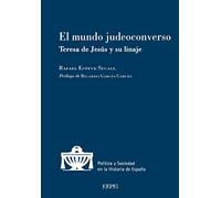 El mundo judeoconverso: Teresa de Jesús y su linaje (Política y Sociedad en la Historia de España)