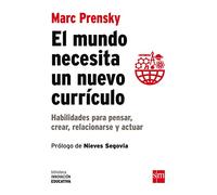 El Mundo Necesita Un Nuevo Currículo: Habilidades para pensar, crear, relacionarse y actuar: 12 (Biblioteca Innovación Educativa)