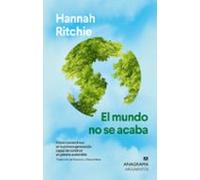 El mundo no se acaba: Cómo convertirnos en la primera generación capaz de construir un planeta sostenible (Argumentos)