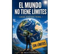 El mundo no tiene fronteras: Cómo liberar tu pensamiento, reconocer oportunidades en todo el mundo y construir tu vida de forma autodeterminada