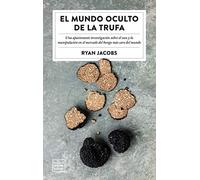 El mundo oculto de la trufa: Una apasionante investigación sobre el caos y la manipulación del hongo más caro del mundo (Ensayo)